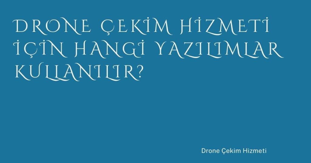 Drone Çekim Hizmeti İçin Hangi Yazılımlar Kullanılır?
