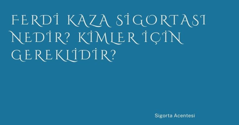 Ferdi Kaza Sigortası Nedir? Kimler İçin Gereklidir?