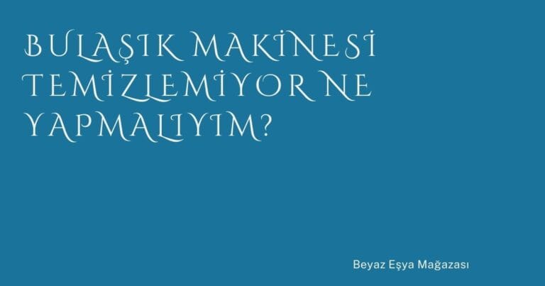 12 Bulasik Makinesi Temizlemiyor Ne Yapmaliyim 1 | Türkiye Rehber