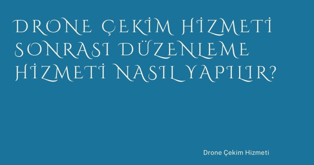 Drone Çekim Hizmeti Sonrası Düzenleme Hizmeti Nasıl Yapılır? Drone Çekim Hizmeti Sonrası Düzenleme Hizmeti Nasıl Yapılır?