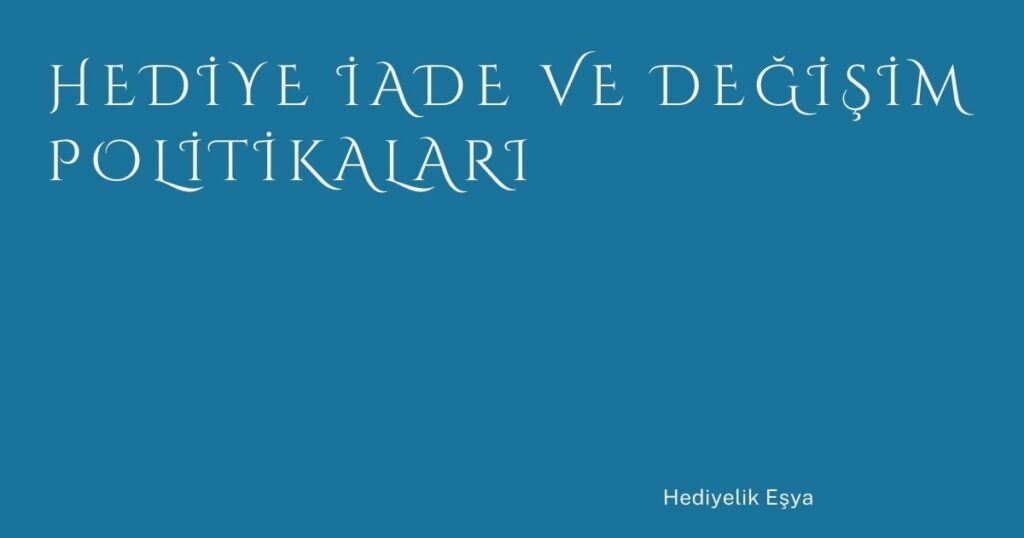 Hediye İade ve Değişim Politikaları Hediye İade ve Değişim Politikaları