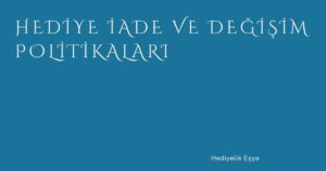 Hediye İade ve Değişim Politikaları