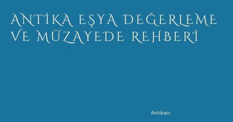 13 Antika Esya Degerleme Ve Muzayede Rehberi | Türkiye Rehber