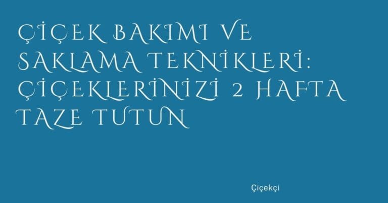 13 Cicek Bakimi Ve Saklama Teknikleri Ciceklerinizi 2 Hafta Taze Tutun | Türkiye Rehber