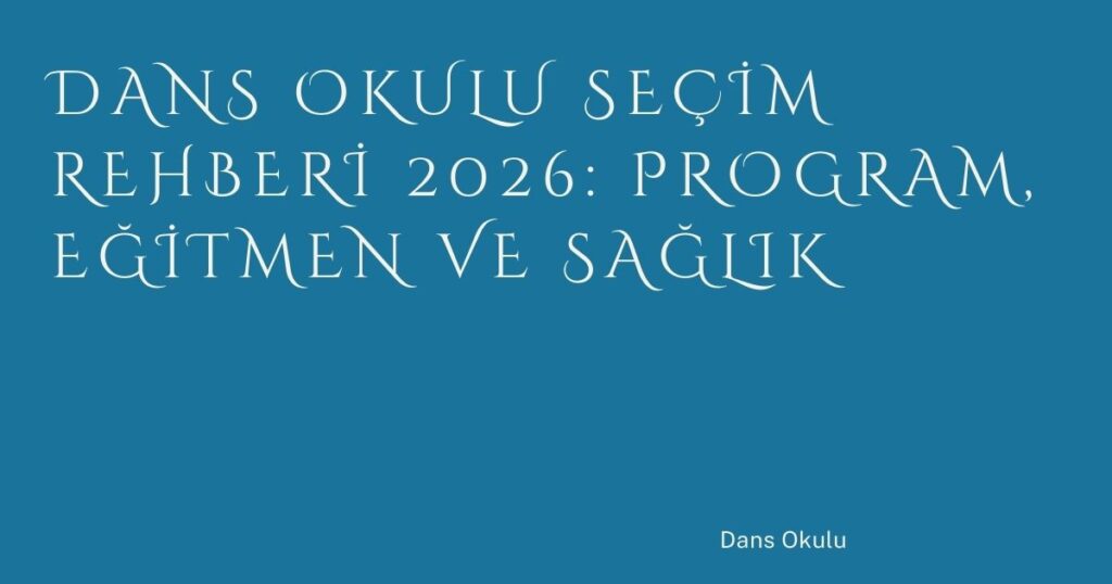 Dans Okulu Seçim Rehberi 2026: Program, Eğitmen ve Sağlık Dans Okulu Seçim Rehberi 2026: Program, Eğitmen ve Sağlık