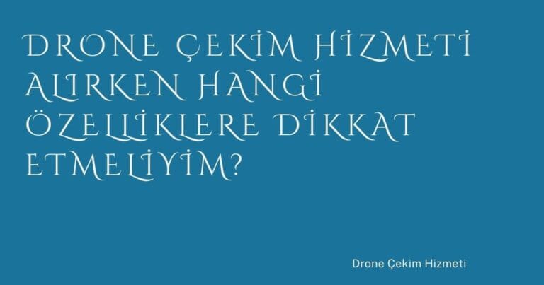 13 Drone Cekim Hizmeti Alirken Hangi Ozelliklere Dikkat Etmeliyim | Türkiye Rehber