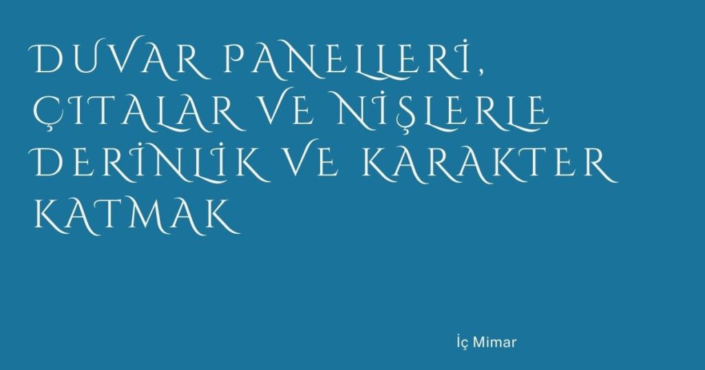 Duvar Panelleri, Çıtalar ve Nişlerle Derinlik ve Karakter Katmak