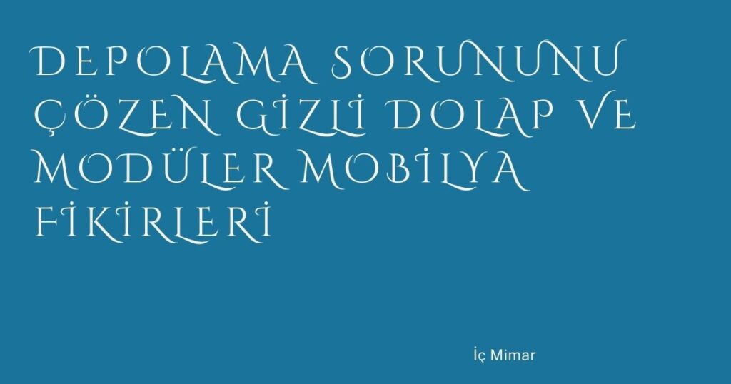 Depolama Sorununu Çözen Gizli Dolap ve Modüler Mobilya Fikirleri