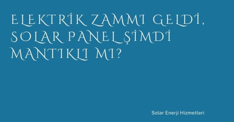 14 Elektrik Zammi Geldi Solar Panel Simdi Mantikli Mi | Türkiye Rehber
