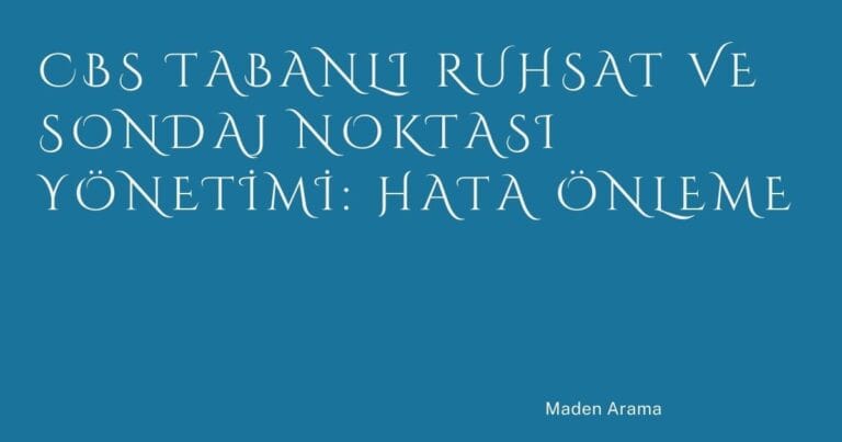 CBS Tabanlı Ruhsat ve Sondaj Noktası Yönetimi: Hata Önleme