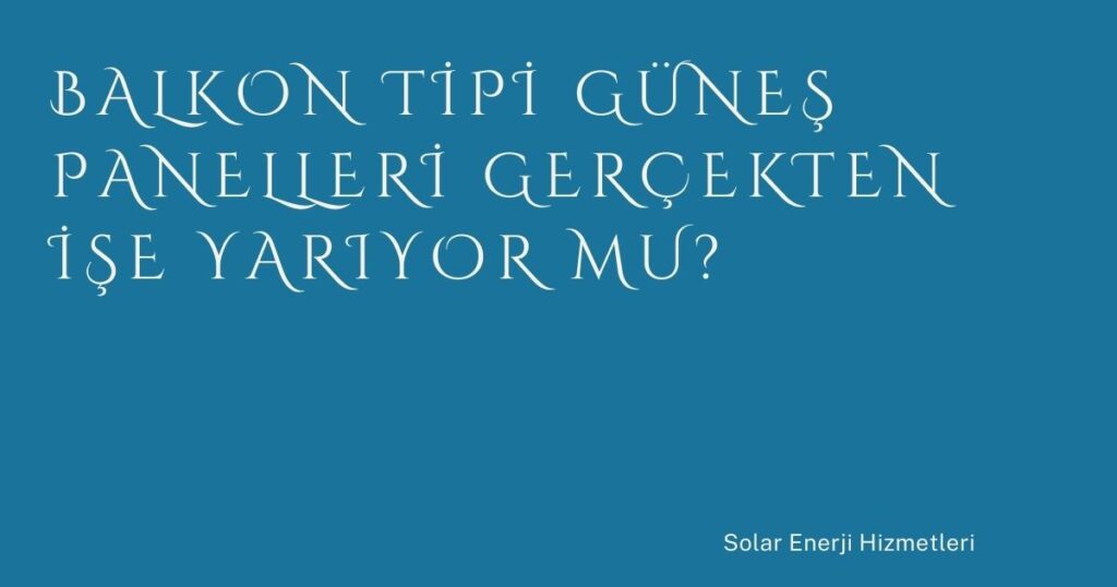 Balkon Tipi Güneş Panelleri Gerçekten İşe Yarıyor mu?