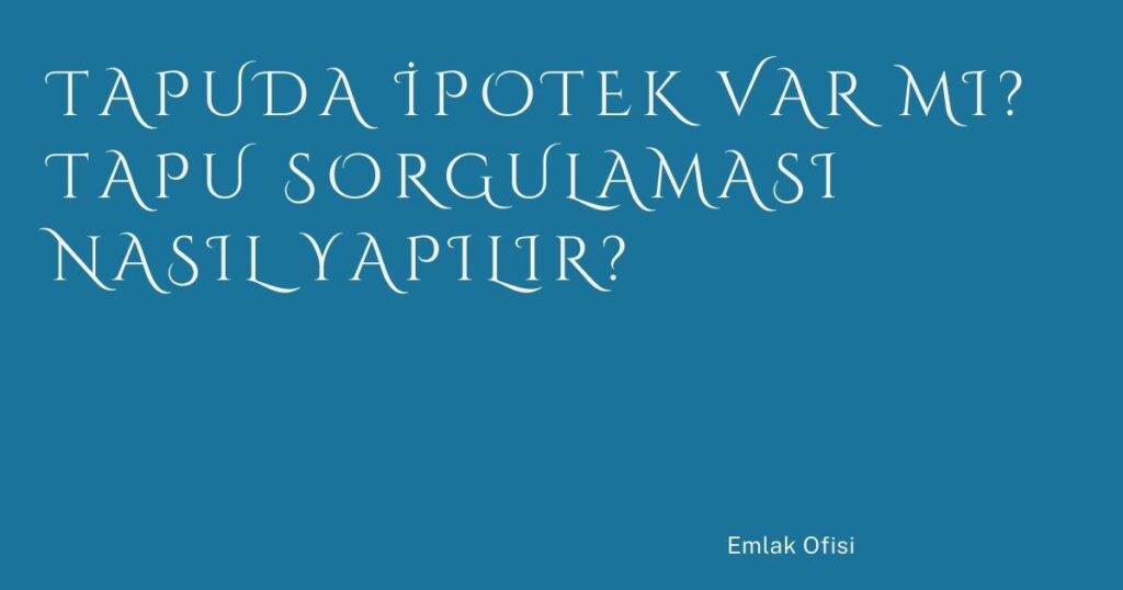 Tapuda İpotek Var mı? Tapu Sorgulaması Nasıl Yapılır? Tapuda İpotek Var mı? Tapu Sorgulaması Nasıl Yapılır?