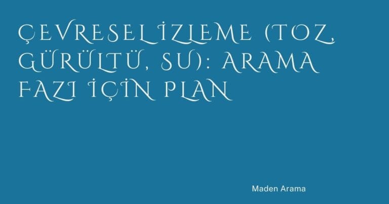 Çevresel İzleme (Toz, Gürültü, Su): Arama Fazı İçin Plan