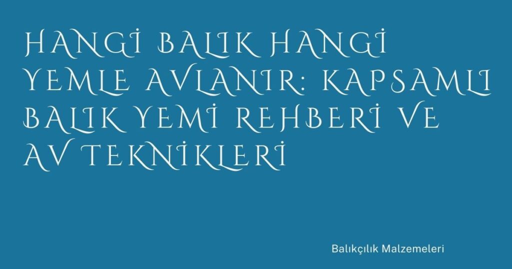 Hangi Balık Hangi Yemle Avlanır: Kapsamlı Balık Yemi Rehberi ve Av Teknikleri Hangi Balık Hangi Yemle Avlanır: Kapsamlı Balık Yemi Rehberi ve Av Teknikleri