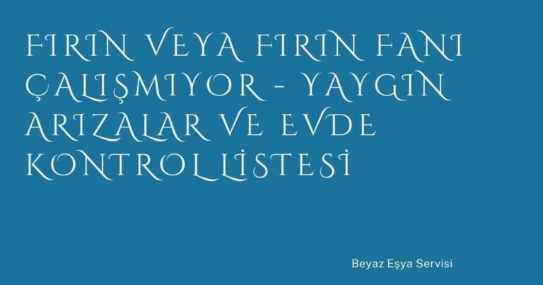 17 Firin Veya Firin Fani Calismiyor Yaygin Arizalar Ve Evde Kontrol Listesi | Türkiye Rehber