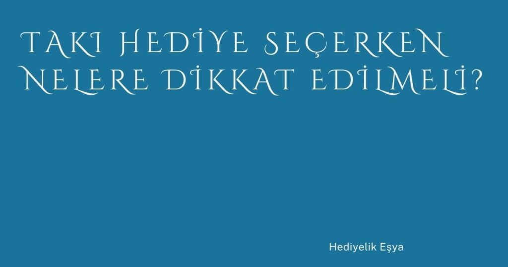 Takı Hediye Seçerken Nelere Dikkat Edilmeli? Takı Hediye Seçerken Nelere Dikkat Edilmeli?