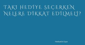 Takı Hediye Seçerken Nelere Dikkat Edilmeli?