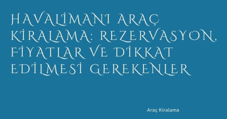 18 Havalimani Arac Kiralama Rezervasyon Fiyatlar Ve Dikkat Edilmesi Gerekenler | Türkiye Rehber