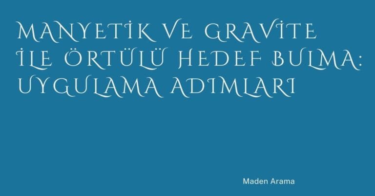Manyetik ve Gravite ile Örtülü Hedef Bulma: Uygulama Adımları