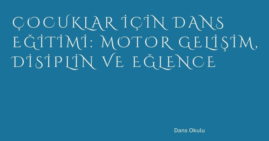 Çocuklar İçin Dans Eğitimi: Motor Gelişim, Disiplin ve Eğlence