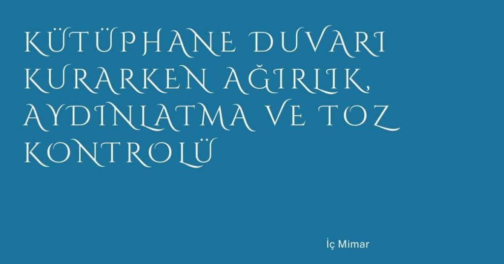 Kütüphane Duvarı Kurarken Ağırlık, Aydınlatma ve Toz Kontrolü