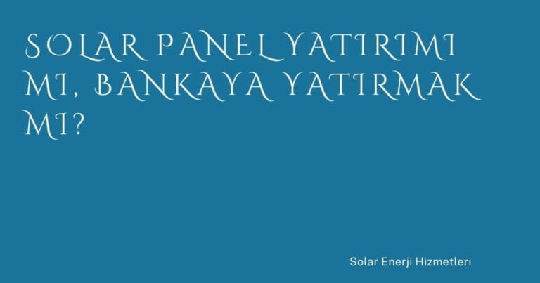 18 Solar Panel Yatirimi Mi Bankaya Yatirmak Mi | Türkiye Rehber