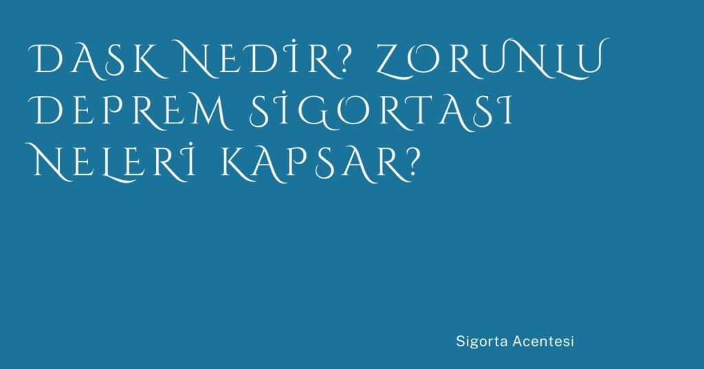 DASK Nedir? Zorunlu Deprem Sigortası Neleri Kapsar?