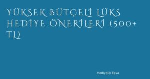 Yüksek Bütçeli Lüks Hediye Önerileri (500+ TL)