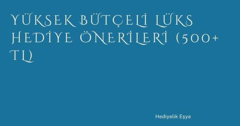 19 Yuksek Butceli Luks Hediye Onerileri 500 Tl | Türkiye Rehber