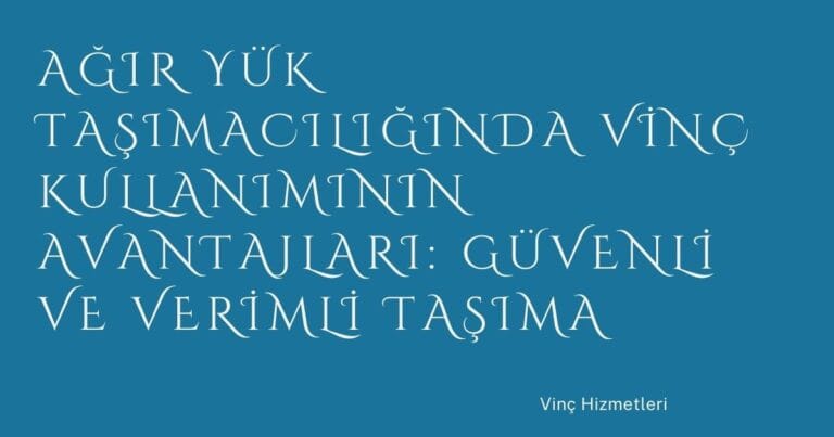 1 Agir Yuk Tasimaciliginda Vinc Kullaniminin Avantajlari Guvenli Ve Verimli Tasima | Türkiye Rehber