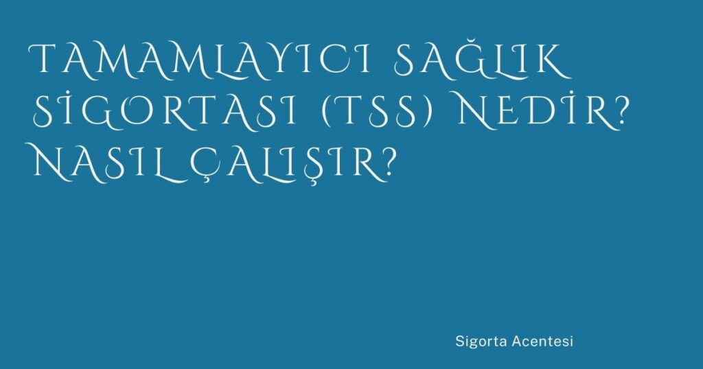 Tamamlayıcı Sağlık Sigortası (TSS) Nedir? Nasıl Çalışır?