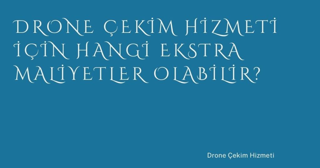 Drone Çekim Hizmeti İçin Hangi Ekstra Maliyetler Olabilir? Drone Çekim Hizmeti İçin Hangi Ekstra Maliyetler Olabilir?