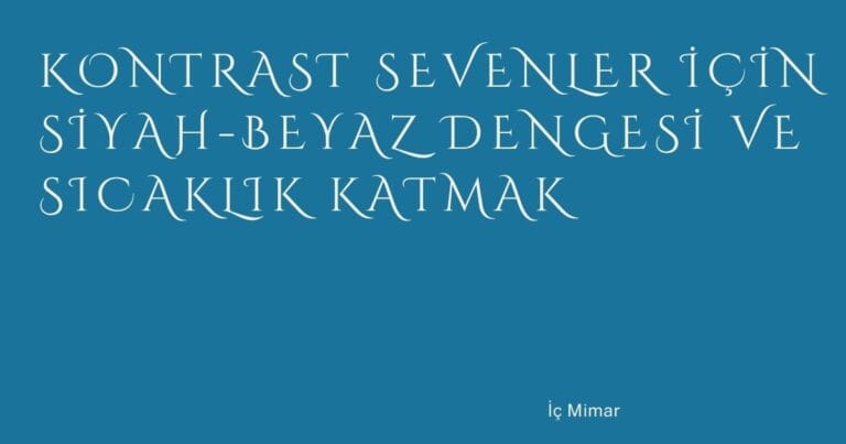 20 Kontrast Sevenler Icin Siyah Beyaz Dengesi Ve Sicaklik Katmak | Türkiye Rehber