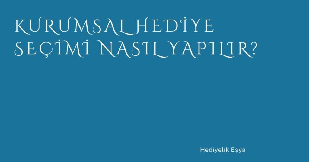 Kurumsal Hediye Seçimi Nasıl Yapılır? Kurumsal Hediye Seçimi Nasıl Yapılır?