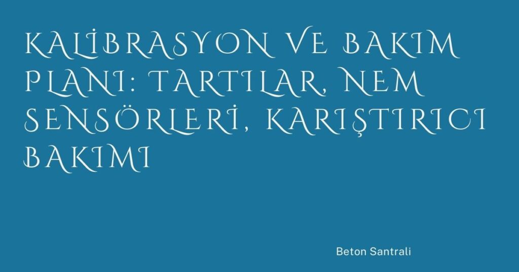 Kalibrasyon ve Bakım Planı: Tartılar, Nem Sensörleri, Karıştırıcı Bakımı