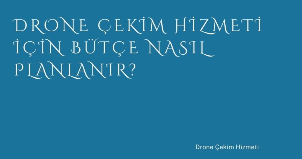 Drone Çekim Hizmeti İçin Bütçe Nasıl Planlanır? Drone Çekim Hizmeti İçin Bütçe Nasıl Planlanır?