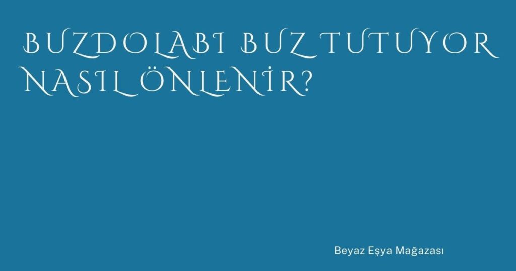 Buzdolabı Buz Tutuyor Nasıl Önlenir? Buzdolabı Buz Tutuyor Nasıl Önlenir?