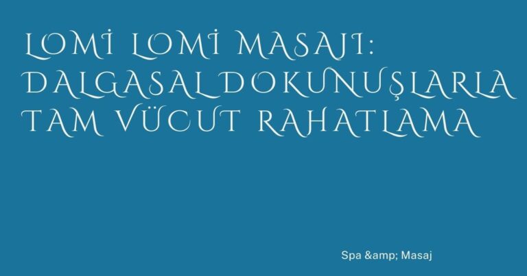 Lomi Lomi Masajı: Dalgasal Dokunuşlarla Tam Vücut Rahatlama