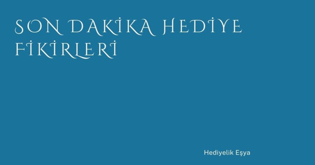 Son Dakika Hediye Fikirleri