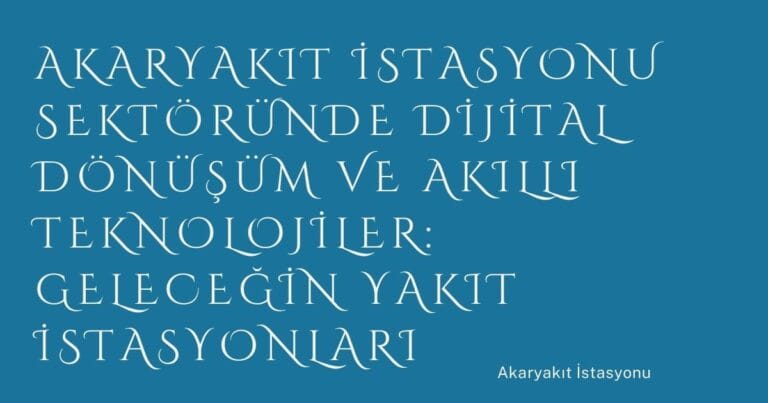 24 Akaryakit Istasyonu Sektorunde Dijital Donusum Ve Akilli Teknolojiler Gelecegin Yakit Istasyonlari | Türkiye Rehber