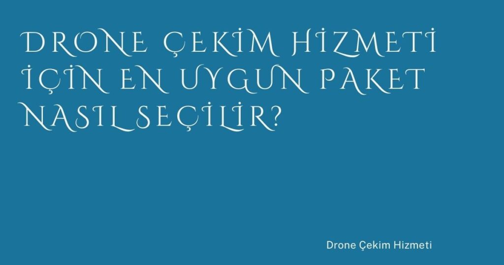 Drone Çekim Hizmeti İçin En Uygun Paket Nasıl Seçilir?