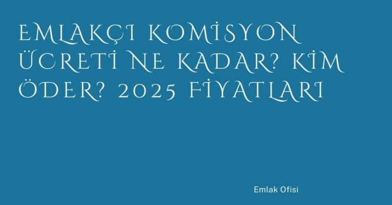 24 Emlakci Komisyon Ucreti Ne Kadar Kim Oder 2025 Fiyatlari | Türkiye Rehber
