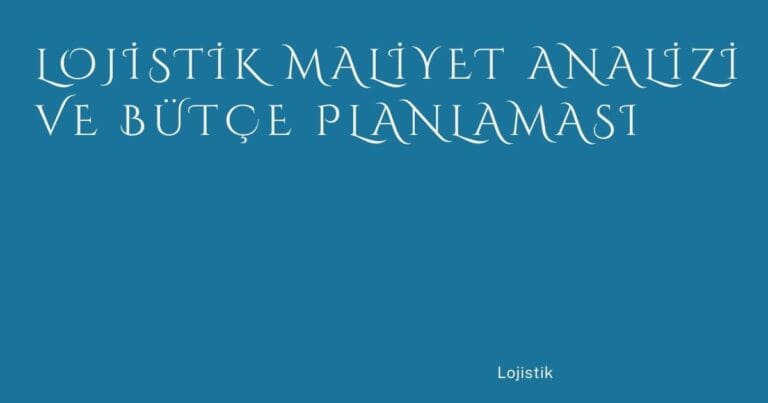 24 Lojistik Maliyet Analizi Ve Butce Planlamasi | Türkiye Rehber