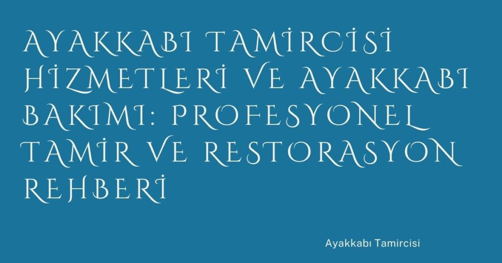 Ayakkabı Tamircisi Hizmetleri ve Ayakkabı Bakımı: Profesyonel Tamir ve Restorasyon Rehberi Ayakkabı Tamircisi Hizmetleri ve Ayakkabı Bakımı: Profesyonel Tamir ve Restorasyon Rehberi