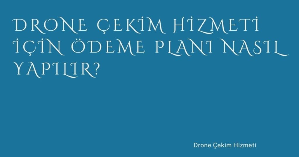25 Drone Cekim Hizmeti Icin Odeme Plani Nasil Yapilir | Türkiye Rehber