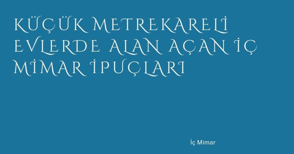 Küçük Metrekareli Evlerde Alan Açan İç Mimar İpuçları
