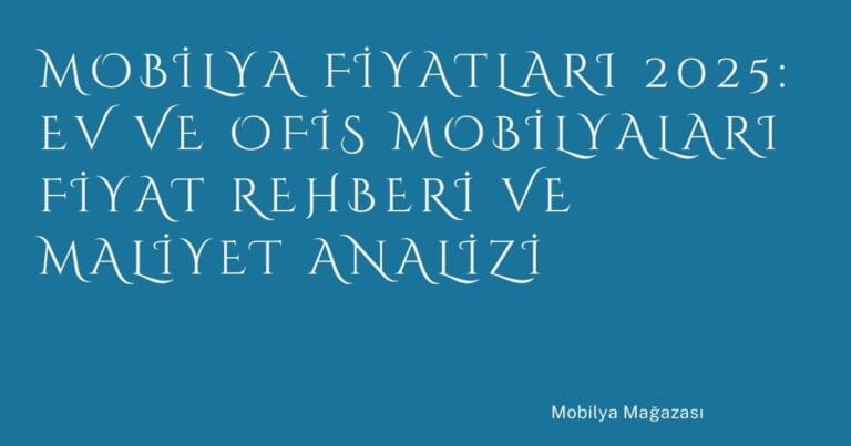 26 Mobilya Fiyatlari 2025 Ev Ve Ofis Mobilyalari Fiyat Rehberi Ve Maliyet Analizi | Türkiye Rehber