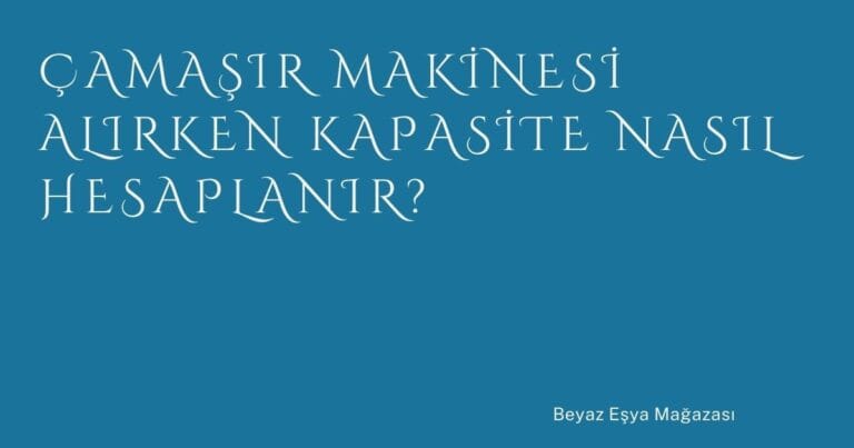 26 Camasir Makinesi Alirken Kapasite Nasil Hesaplanir | Türkiye Rehber