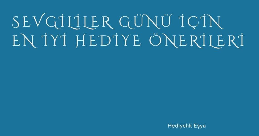 Sevgililer Günü İçin En İyi Hediye Önerileri