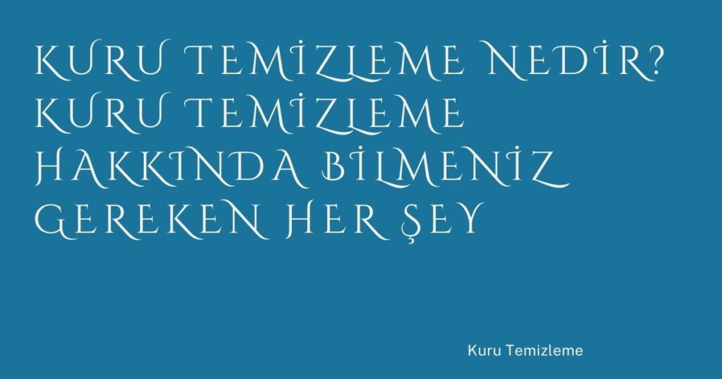 Kuru Temizleme Nedir? Kuru Temizleme Hakkında Bilmeniz Gereken Her Şey